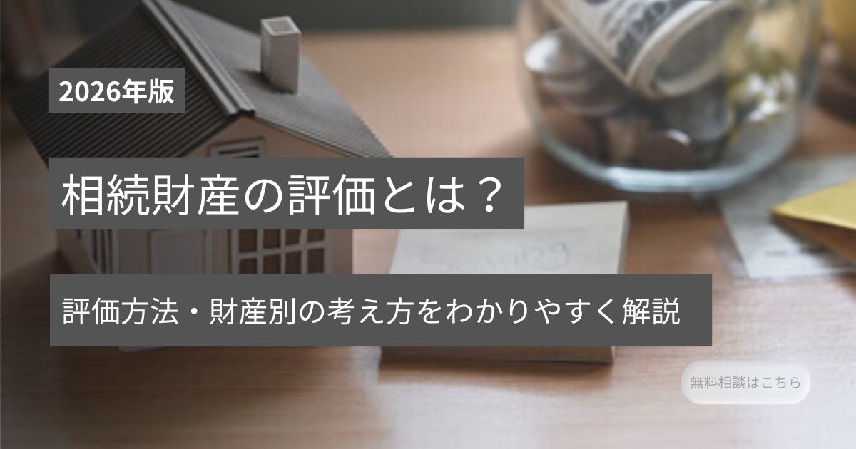 相続財産の評価とは？評価方法・財産別の考え方を解説（2026年版）